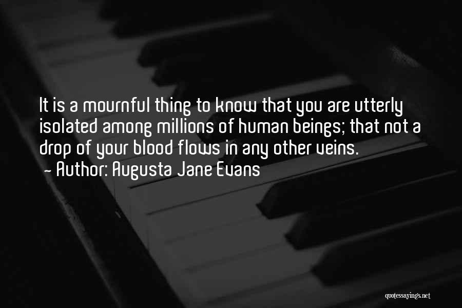 Augusta Jane Evans Quotes: It Is A Mournful Thing To Know That You Are Utterly Isolated Among Millions Of Human Beings; That Not A