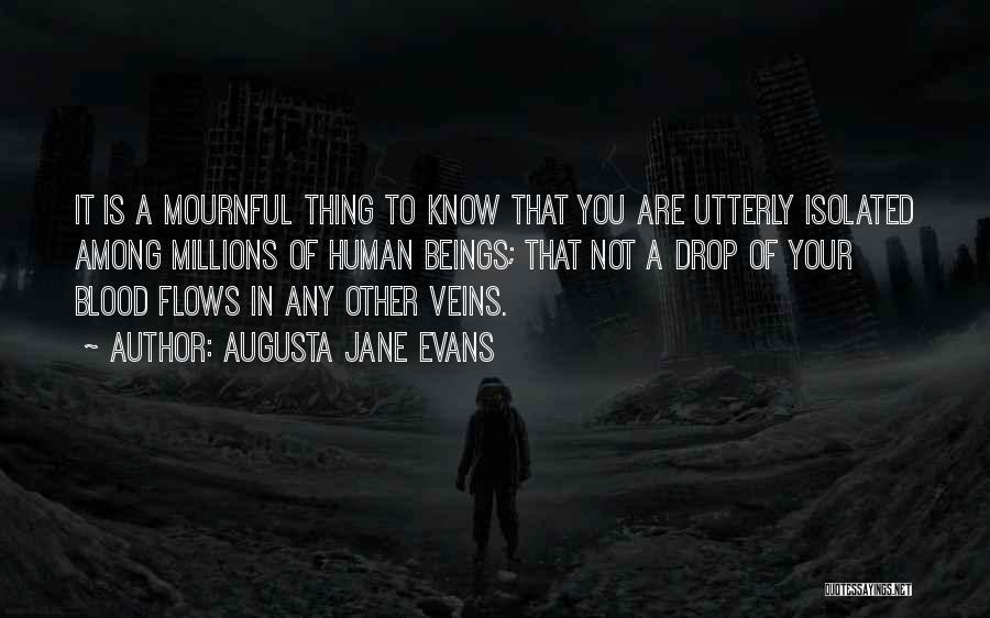 Augusta Jane Evans Quotes: It Is A Mournful Thing To Know That You Are Utterly Isolated Among Millions Of Human Beings; That Not A