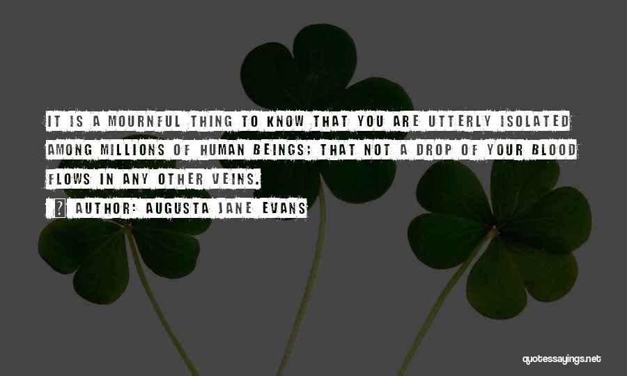 Augusta Jane Evans Quotes: It Is A Mournful Thing To Know That You Are Utterly Isolated Among Millions Of Human Beings; That Not A