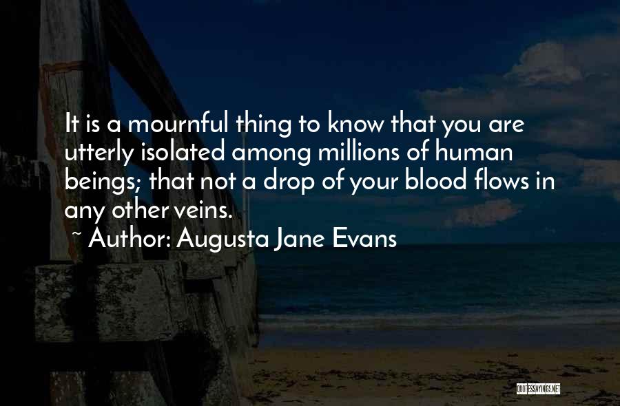 Augusta Jane Evans Quotes: It Is A Mournful Thing To Know That You Are Utterly Isolated Among Millions Of Human Beings; That Not A