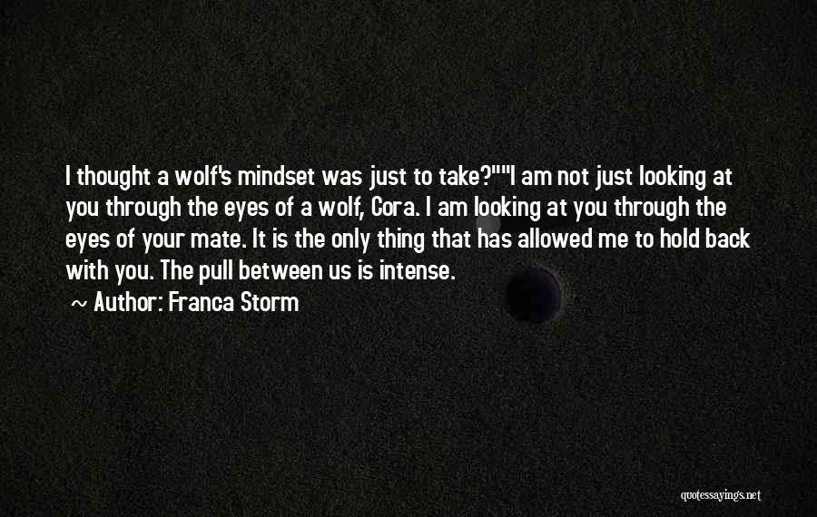 Franca Storm Quotes: I Thought A Wolf's Mindset Was Just To Take?i Am Not Just Looking At You Through The Eyes Of A