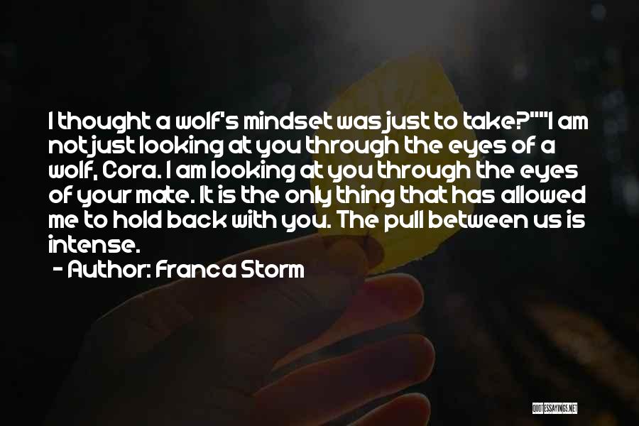 Franca Storm Quotes: I Thought A Wolf's Mindset Was Just To Take?i Am Not Just Looking At You Through The Eyes Of A