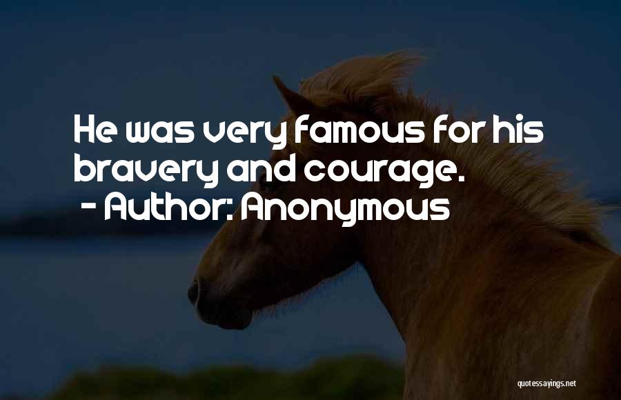 Anonymous Quotes: He Was Very Famous For His Bravery And Courage.