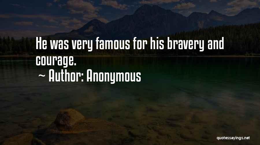 Anonymous Quotes: He Was Very Famous For His Bravery And Courage.