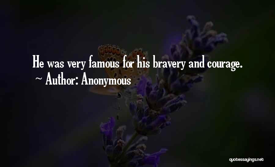 Anonymous Quotes: He Was Very Famous For His Bravery And Courage.