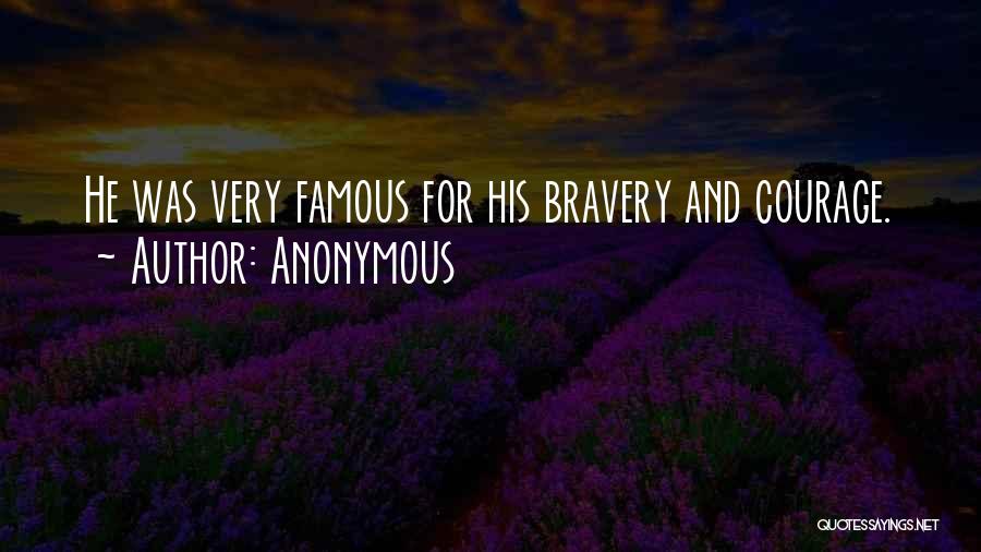 Anonymous Quotes: He Was Very Famous For His Bravery And Courage.