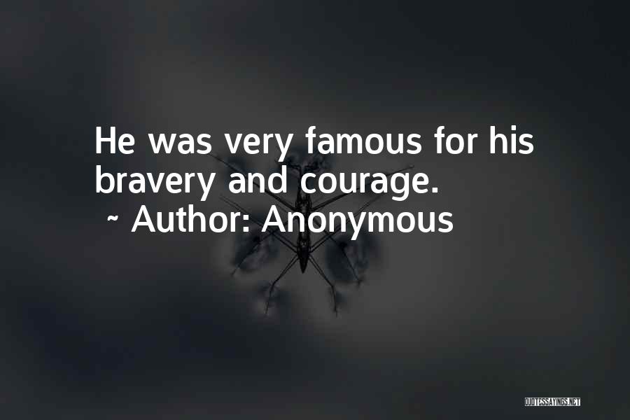 Anonymous Quotes: He Was Very Famous For His Bravery And Courage.