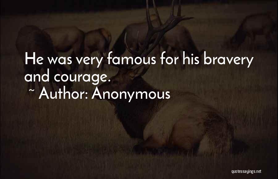 Anonymous Quotes: He Was Very Famous For His Bravery And Courage.