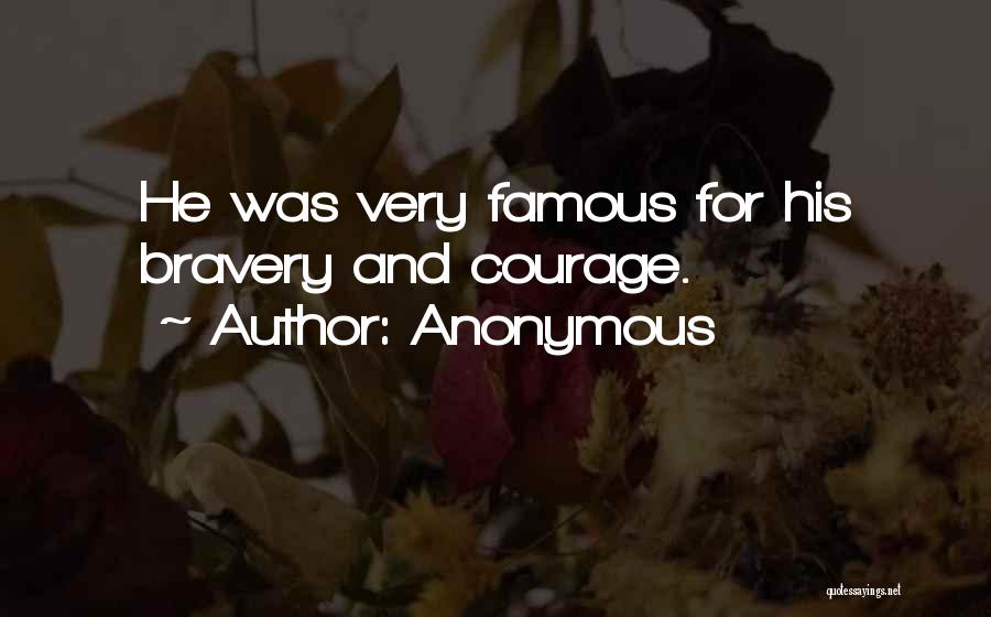 Anonymous Quotes: He Was Very Famous For His Bravery And Courage.