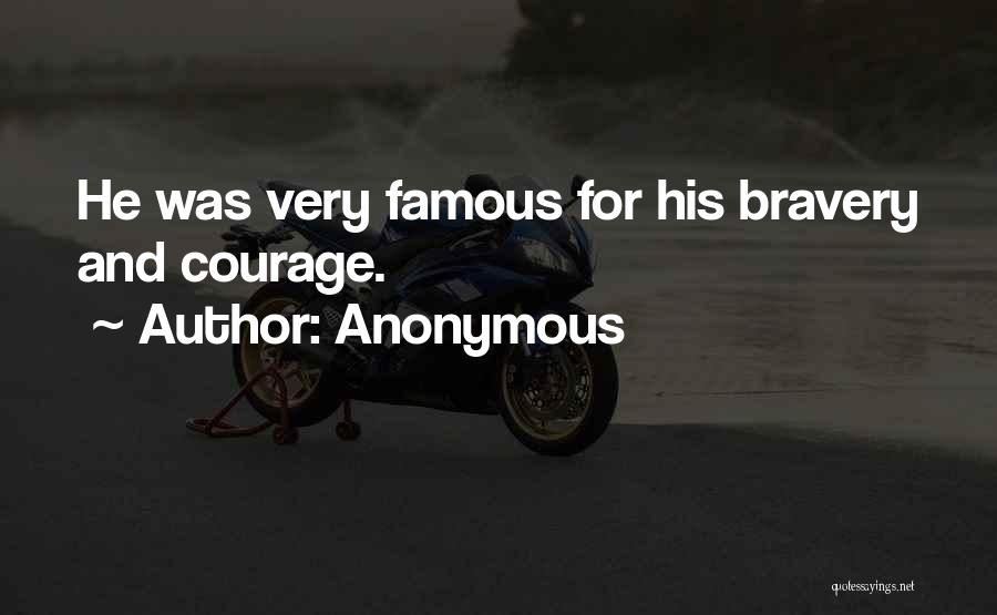 Anonymous Quotes: He Was Very Famous For His Bravery And Courage.