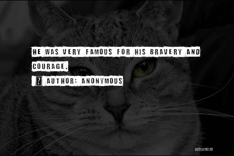 Anonymous Quotes: He Was Very Famous For His Bravery And Courage.