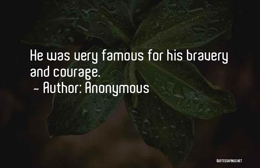 Anonymous Quotes: He Was Very Famous For His Bravery And Courage.
