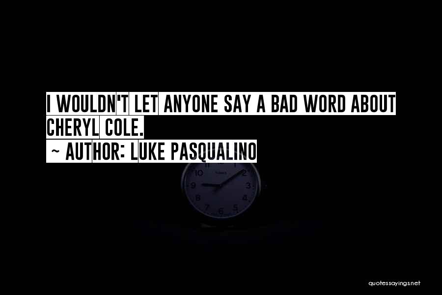 Luke Pasqualino Quotes: I Wouldn't Let Anyone Say A Bad Word About Cheryl Cole.