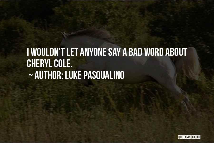 Luke Pasqualino Quotes: I Wouldn't Let Anyone Say A Bad Word About Cheryl Cole.