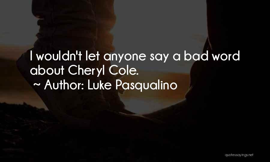 Luke Pasqualino Quotes: I Wouldn't Let Anyone Say A Bad Word About Cheryl Cole.