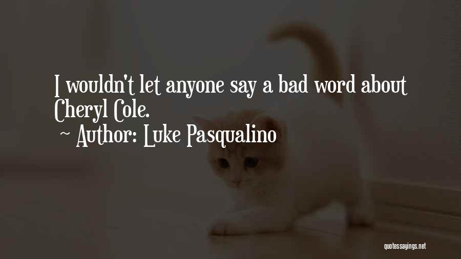 Luke Pasqualino Quotes: I Wouldn't Let Anyone Say A Bad Word About Cheryl Cole.