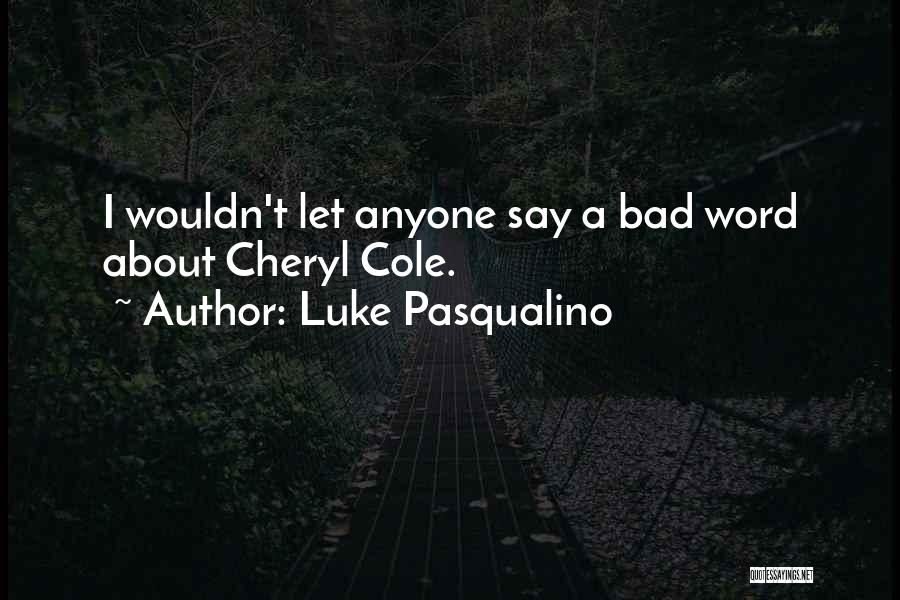 Luke Pasqualino Quotes: I Wouldn't Let Anyone Say A Bad Word About Cheryl Cole.