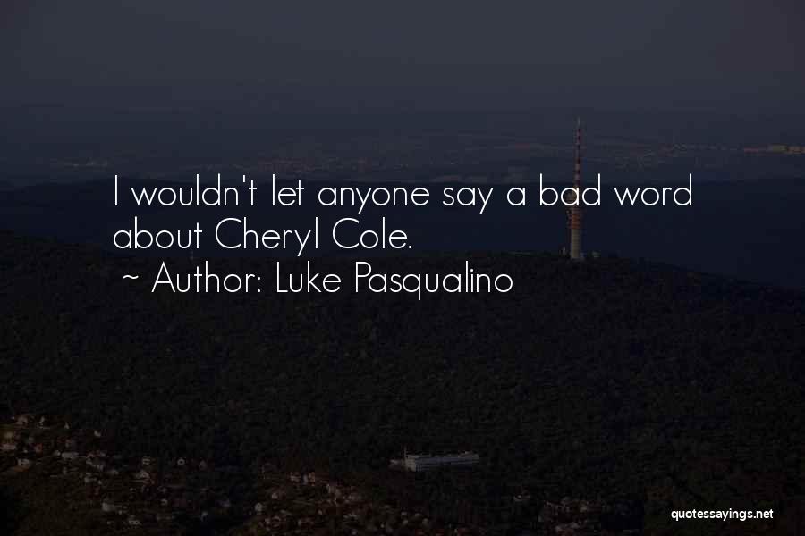 Luke Pasqualino Quotes: I Wouldn't Let Anyone Say A Bad Word About Cheryl Cole.