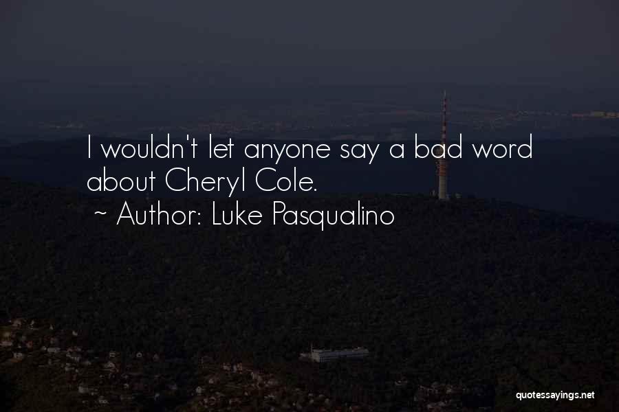 Luke Pasqualino Quotes: I Wouldn't Let Anyone Say A Bad Word About Cheryl Cole.