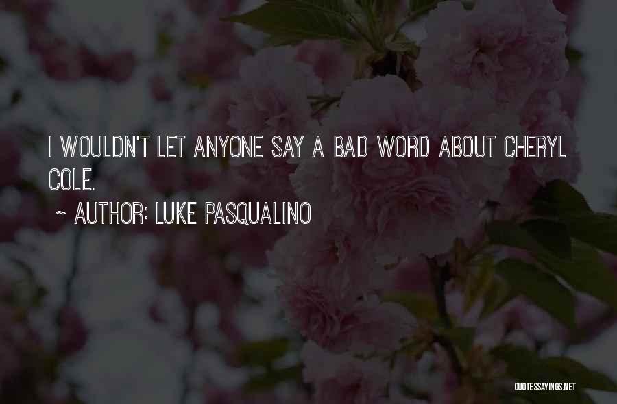 Luke Pasqualino Quotes: I Wouldn't Let Anyone Say A Bad Word About Cheryl Cole.