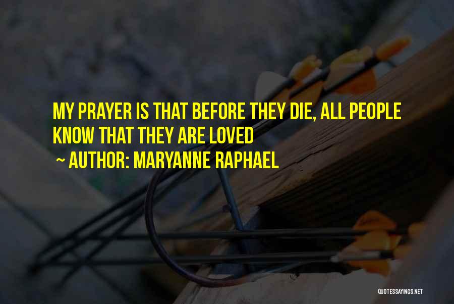 Maryanne Raphael Quotes: My Prayer Is That Before They Die, All People Know That They Are Loved