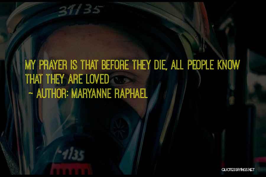 Maryanne Raphael Quotes: My Prayer Is That Before They Die, All People Know That They Are Loved