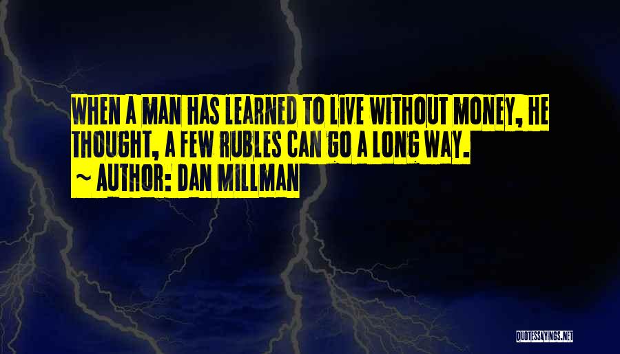 Dan Millman Quotes: When A Man Has Learned To Live Without Money, He Thought, A Few Rubles Can Go A Long Way.