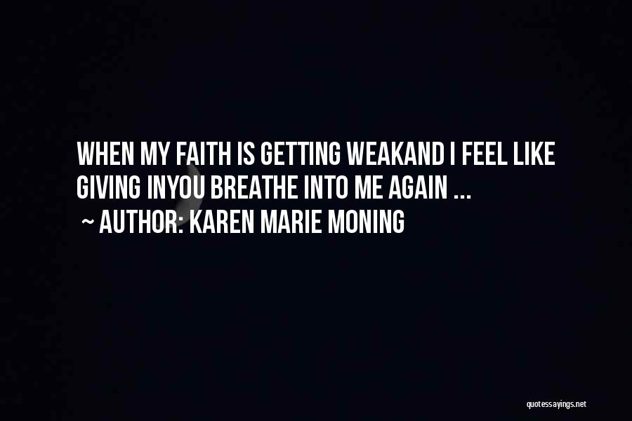 Karen Marie Moning Quotes: When My Faith Is Getting Weakand I Feel Like Giving Inyou Breathe Into Me Again ...