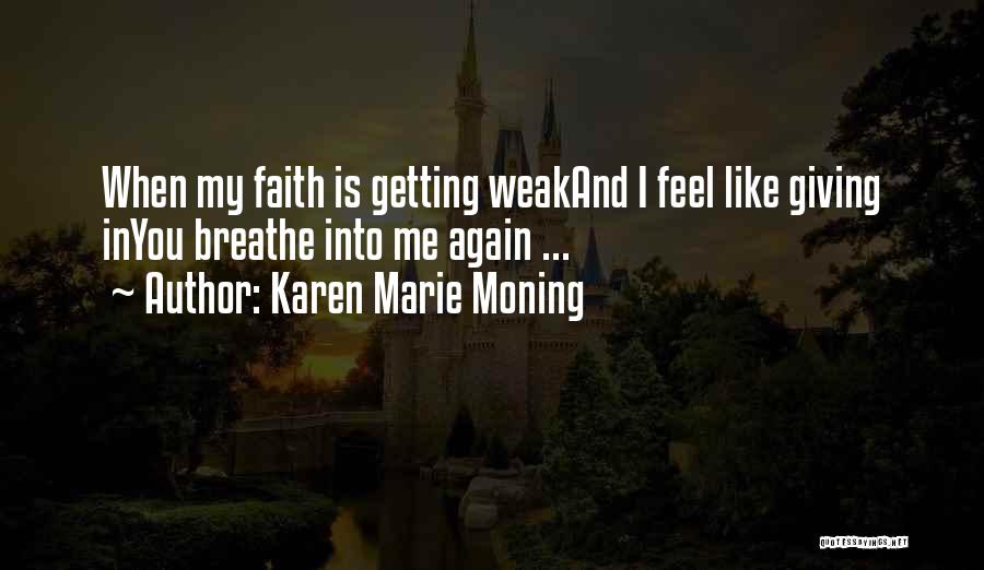 Karen Marie Moning Quotes: When My Faith Is Getting Weakand I Feel Like Giving Inyou Breathe Into Me Again ...