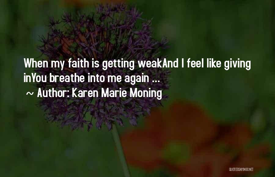 Karen Marie Moning Quotes: When My Faith Is Getting Weakand I Feel Like Giving Inyou Breathe Into Me Again ...