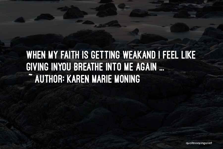 Karen Marie Moning Quotes: When My Faith Is Getting Weakand I Feel Like Giving Inyou Breathe Into Me Again ...