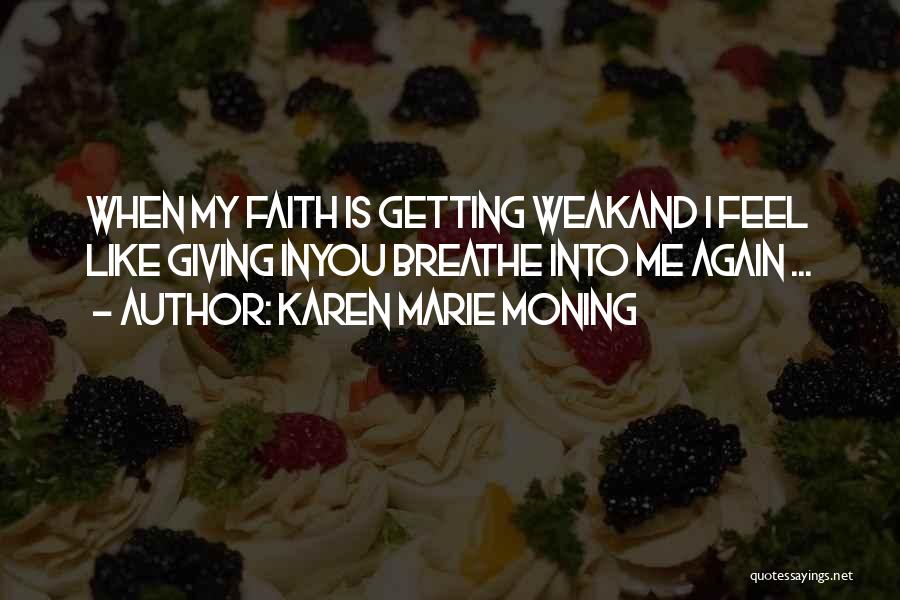 Karen Marie Moning Quotes: When My Faith Is Getting Weakand I Feel Like Giving Inyou Breathe Into Me Again ...