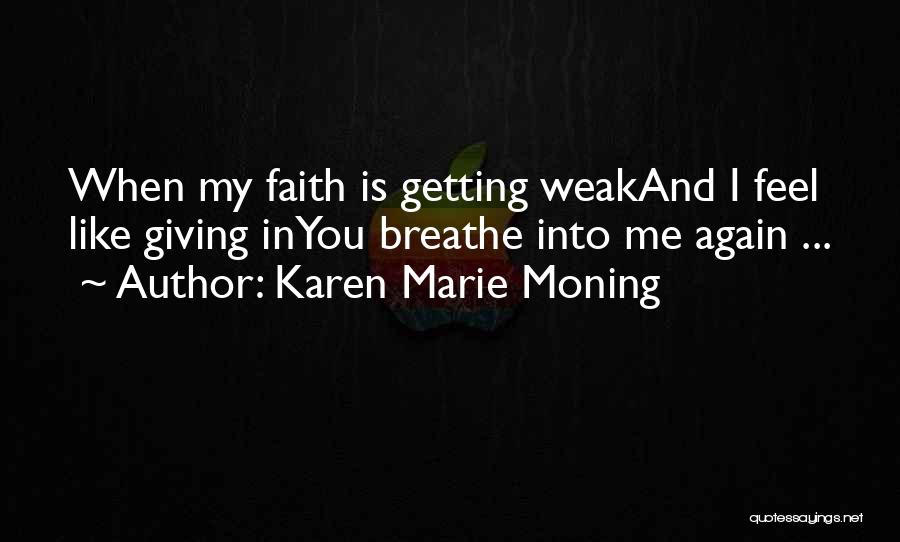 Karen Marie Moning Quotes: When My Faith Is Getting Weakand I Feel Like Giving Inyou Breathe Into Me Again ...