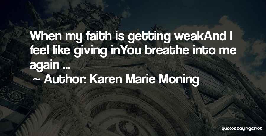 Karen Marie Moning Quotes: When My Faith Is Getting Weakand I Feel Like Giving Inyou Breathe Into Me Again ...