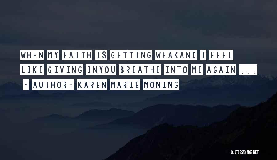 Karen Marie Moning Quotes: When My Faith Is Getting Weakand I Feel Like Giving Inyou Breathe Into Me Again ...
