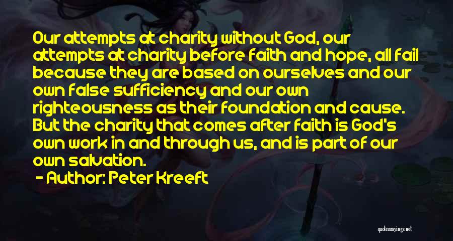 Peter Kreeft Quotes: Our Attempts At Charity Without God, Our Attempts At Charity Before Faith And Hope, All Fail Because They Are Based