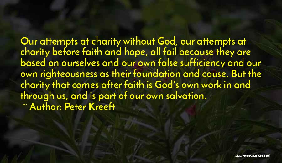 Peter Kreeft Quotes: Our Attempts At Charity Without God, Our Attempts At Charity Before Faith And Hope, All Fail Because They Are Based