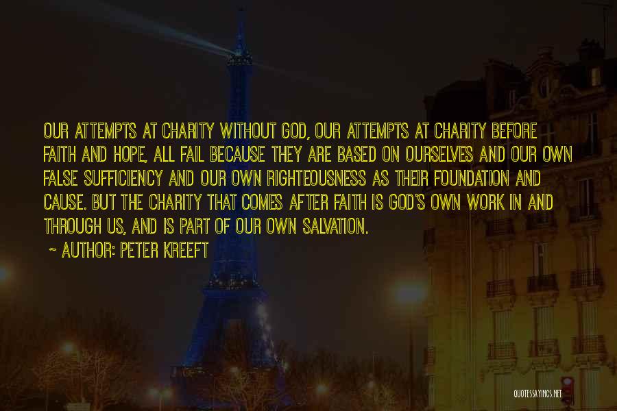 Peter Kreeft Quotes: Our Attempts At Charity Without God, Our Attempts At Charity Before Faith And Hope, All Fail Because They Are Based