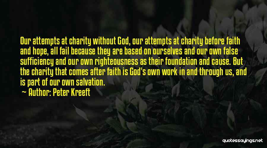 Peter Kreeft Quotes: Our Attempts At Charity Without God, Our Attempts At Charity Before Faith And Hope, All Fail Because They Are Based