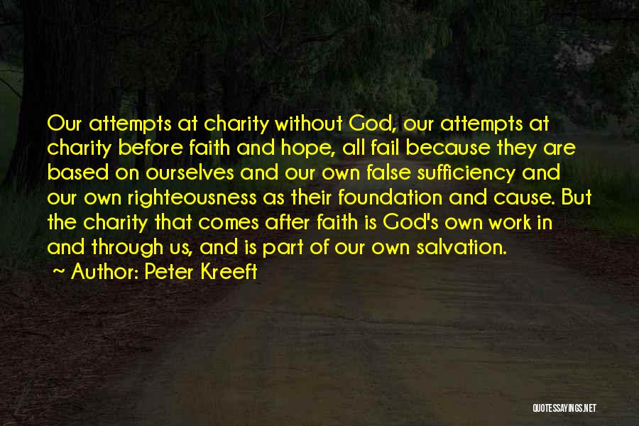 Peter Kreeft Quotes: Our Attempts At Charity Without God, Our Attempts At Charity Before Faith And Hope, All Fail Because They Are Based