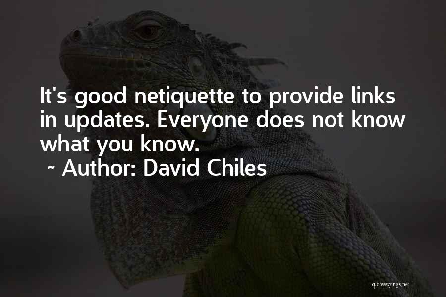 David Chiles Quotes: It's Good Netiquette To Provide Links In Updates. Everyone Does Not Know What You Know.