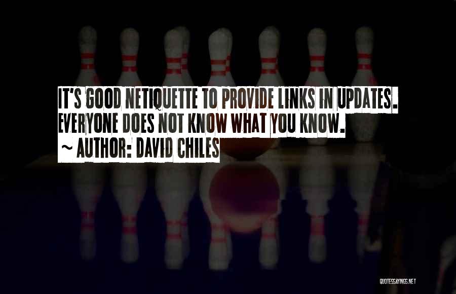 David Chiles Quotes: It's Good Netiquette To Provide Links In Updates. Everyone Does Not Know What You Know.