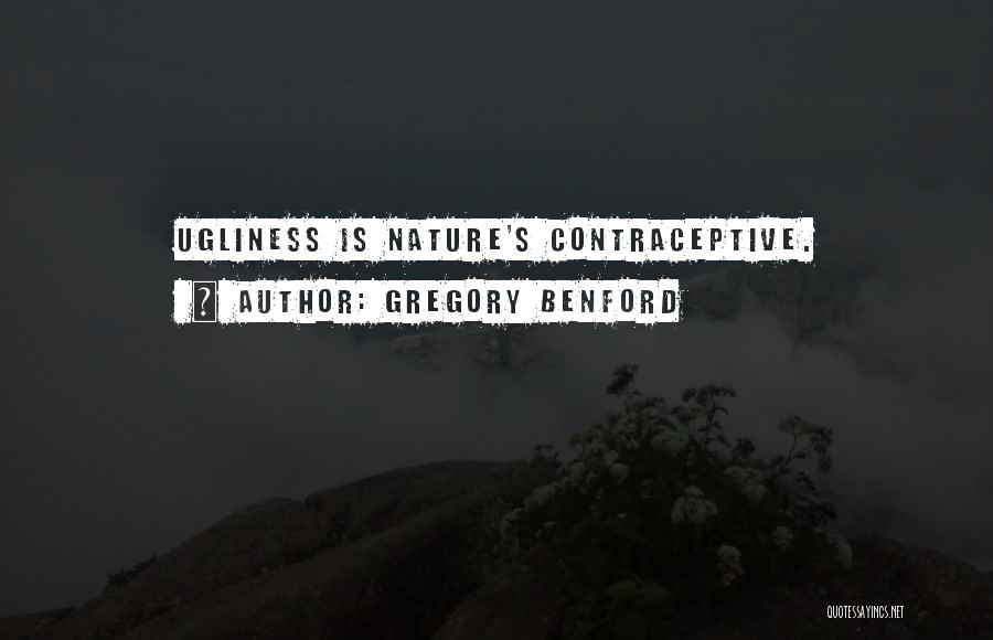 Gregory Benford Quotes: Ugliness Is Nature's Contraceptive.