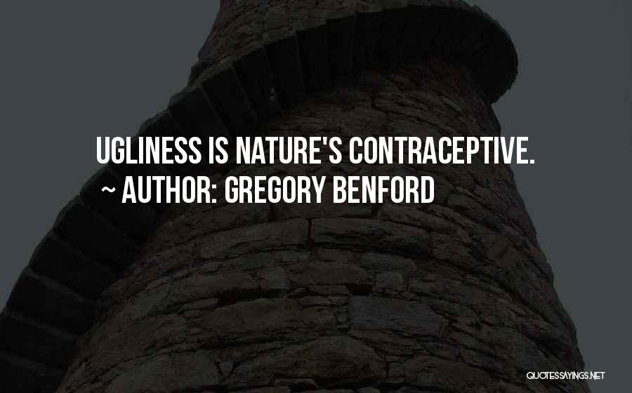 Gregory Benford Quotes: Ugliness Is Nature's Contraceptive.