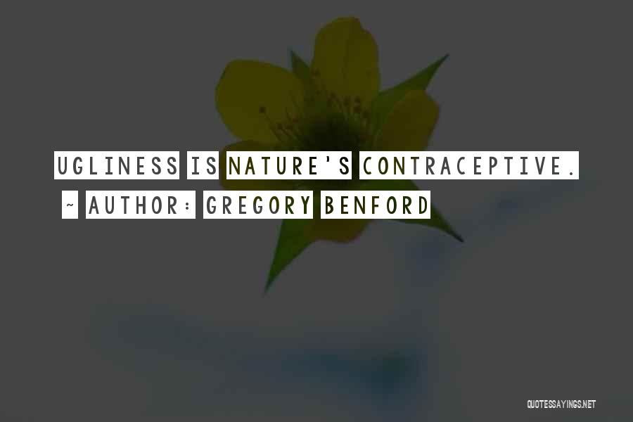 Gregory Benford Quotes: Ugliness Is Nature's Contraceptive.