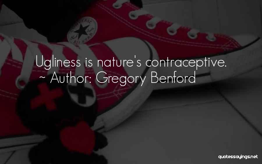 Gregory Benford Quotes: Ugliness Is Nature's Contraceptive.