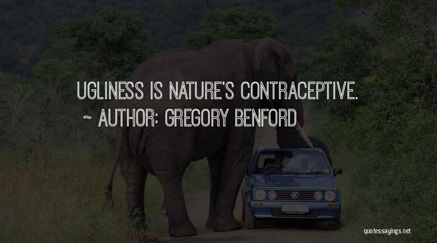 Gregory Benford Quotes: Ugliness Is Nature's Contraceptive.