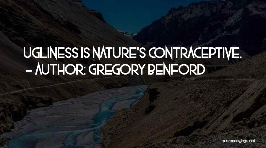 Gregory Benford Quotes: Ugliness Is Nature's Contraceptive.