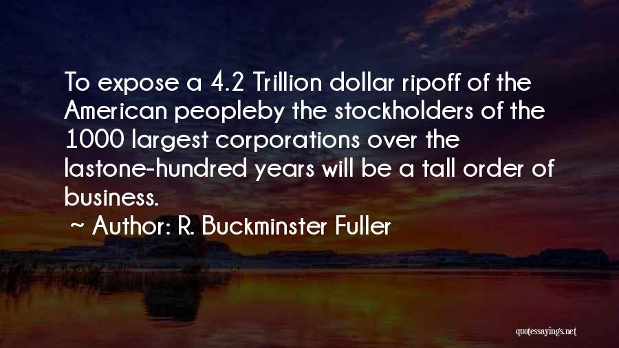 R. Buckminster Fuller Quotes: To Expose A 4.2 Trillion Dollar Ripoff Of The American Peopleby The Stockholders Of The 1000 Largest Corporations Over The