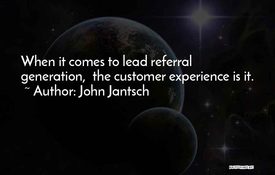 John Jantsch Quotes: When It Comes To Lead Referral Generation, The Customer Experience Is It.